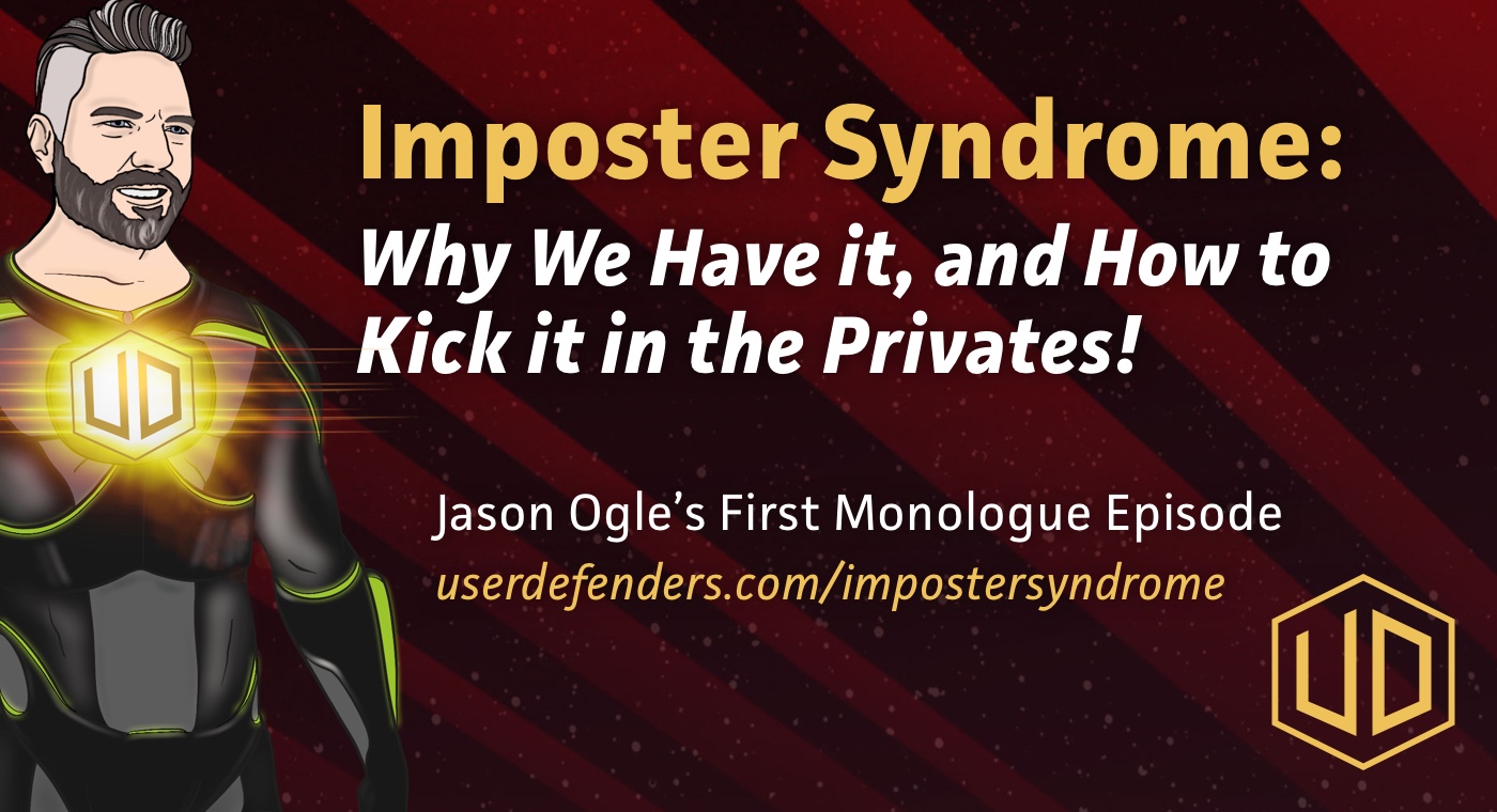 Imposter Syndrome: Why We Have it, and How to Kick it in the Privates on User Defenders podcast