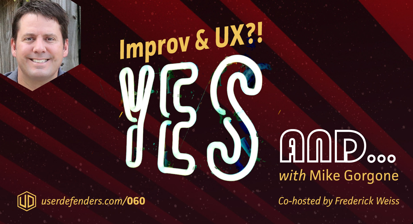 Improv & UX?! Yes, and… with Mike Gorgone